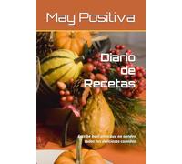 Diario de Recetas: Escribe aquí para que no olvides todas tus deliciosas comidas