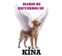 DIARIO DE RECUERDOS DE KINA: Cuaderno para escribir tus emociones, sentimientos y recuerdos de la perrita Kina a través de un diario, cartas y letras. 6x9”, 146 páginas . Diario para transitar el duelo de tu mascota.