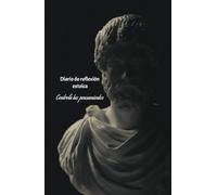 Diario de Reflexiones Estoica: Control y sabiduria.: Diario para reflexionar, cultivar la disciplina, la serenidad y la sabiduría estoica.