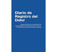 Diario de Registro del Dolor: Seguimiento diario de la intensidad, zona, desencadenantes y tratamiento del dolor | Escala 0-10 | Herramienta práctica para la gestión del dolor