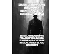 DIARIO DE REINICIO DE DOPAMINA Y REENTRENAMIENTO CEREBRAL (90 DÍAS): Sistema neurocientífico para recuperar el foco, eliminar distracciones e instalar hábitos de alto rendimiento