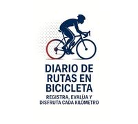 Diario de Rutas en Bicicleta - Registra, Evalúa y Disfruta Cada Kilómetro: Cuaderno de Entrenamiento para Ciclistas - 50 Páginas para Registrar Rutas, Velocidad, Distancia, Clima y Progreso