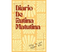Diario de Rutina Matutina: Comienza tu día con claridad, intención y gratitud: Un diario guiado para iniciar tus mañanas con intención, gratitud y claridad mental