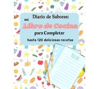 Diario de Sabores: mi Libro de Cocina para Completar: hasta 120 deliciosas recetas