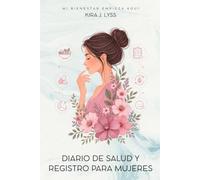 Diario de salud y registro para mujeres: Anota la alimentación, ciclo menstrual, estado de ánimo, sueño, síntomas, otros. Detecta patrones para mejorar tu bienestar. (Mi bienestar empieza aquí)