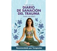 Diario de Sanación del Trauma para Mujeres: Sanando Heridas y Patrones Tóxicos