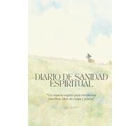 Diario de Sanidad Espiritual: Un camino de esperanza, oración y reflexión para sanar con Dios
