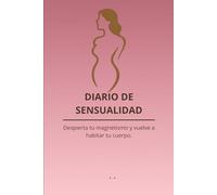 DIARIO DE SENSUALIDAD: Despierta tu magnetismo y vuelve a habitar tu cuerpo.