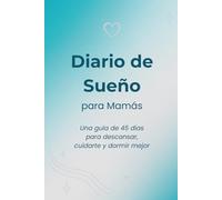 Diario de Sueño para Mamás: Una guía de 45 días para descansar, cuidarte y dormir mejor