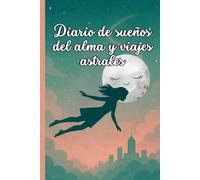 Diario de sueños del alma y viajes astrales: Un viaje íntimo para registrar y comprender los mensajes del alma cuando sueñas (Diarios con Alma)