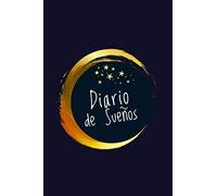 Diario de Sueños: No dejes escapar en el olvido ninguno de tus sueños (Anótalos e Interprétalos) (Español): Tu subconsciente trabaja para ti sin parar ... la principal puerta para comunicarse contigo