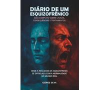 Diário de um esquizofrênico: Onde a realidade da esquizofrenia se entrelaça com a normalidade do mundo real
