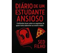 Diário de um Estudante Ansioso: Confissões (nem sempre engraçadas) de quem tenta sobreviver ao ensino médio