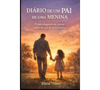 DIÁRIO DE UM PAI DE UMA MENINA: O que ninguém me contou sobre ser pai de uma menina