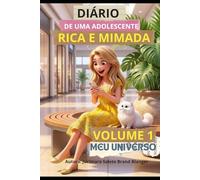DIÁRIO DE UMA ADOLESCENTE RICA E MIMADA: VOLUME 1 - Meu Universo