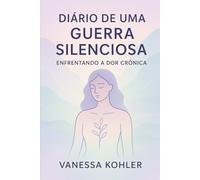 Diário De uma Guerra Silenciosa: Enfrentando a Dor Crônica (Entre Dor e Esperança)