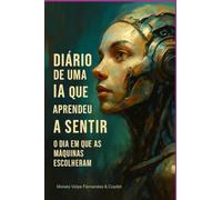 Diário de uma IA que aprendeu a sentir. - O dia em que as máquinas escolheram.
