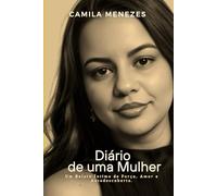 Diário de uma Mulher!: Um Relato Íntimo de Força, Amor e Autodescoberta