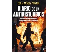 Diario de un antidisturbios: Glorias, miserias y confidencias de la unidad policial más desconocida (Actualidad)
