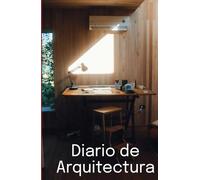 Diario de un Arquitecto: Documenta tus notas, dibuja tus bocetos, libreta de apuntes, materializa tus planos: Arquitectura, bocetos, ideas, planos, imagina y dibuja