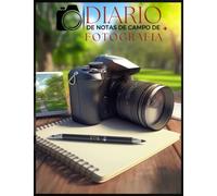 DIARIO DE UN NOTAS DE CAMPO DE FOTOGRAFIA: Diario Personalizado de Experiencias, Recursos,Contactos Fotográficos, Espacio en Blanco para Liberar tu Creatividad. Tamaño 8.5"X11", 150 Páginas