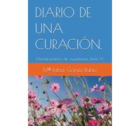 DIARIO DE UNA CURACIÓN.: Manual práctico de visualización. Tomo VI.