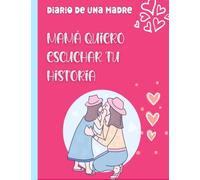Diario de una madre: Mamá quiero escuchar tu historia