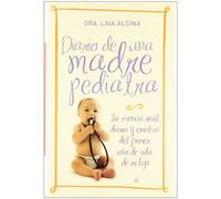 Diario de una madre pediatra : la vivencia real, diaria y emotiva del primer año de vida de mi hijo