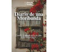 DIARIO DE UNA MORIBUNDA: Cuando la muerte entra en casa y la vida se revela