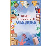 Diario de una mujer viajera: Mi diario de viaje.Reflexiones, descubrimientos y emociones al escribir cada paso de tu viaje