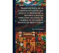 Diario de viage de la Comision de Limites que puso el gobierno de la Republica, bajo la direccion del Exmo. Sr. general de division D. Manuel de Mier y Teran