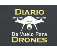 Diario De Vuelo Para Drones: Cuaderno de Bitácora de Vuelo de Drones con Listas de Verificación Previas y Posteriores al vuelo. Cuaderno de Bitácora Para Pilotos y Operadores de Drones