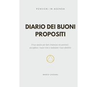 Diario dei Buoni Propositi: Il tuo spazio per fare chiarezza nei pensieri, accogliere i nuovi inizi e realizzare i tuoi obiettivi