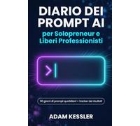 Diario dei Prompt AI per Solopreneur e Liberi Professionisti: 90 Giorni di Prompt Quotidiani per Far Crescere il Tuo Business con ChatGPT, Claude e ... Tracker dei Prompt e Registro dei Risultati