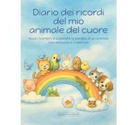 Diario dei ricordi del mio animale del cuore: Aiuta i bambini a superare la perdita di un animale con dolcezza e creatività