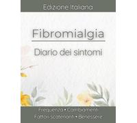 Diario dei Sintomi Fibromialgia (FMS): Registro per Punti Dolenti, Rigidità, Dolore, Progressi, Trigger e Fattori di Sollievo Quotidiani