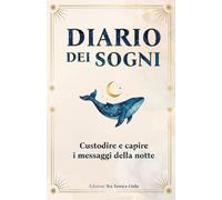 Diario dei Sogni: Custodire e capire i messaggi della notte