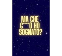 DIARIO DEI SOGNI - MA CHE C***O HO SOGNATO?: ANNOTA I SOGNI PIU' ASSURDI IN 50 PAGINE