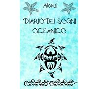 Diario dei Sogni Oceanico: 200 pag.con illustrazioni dell'artista Alonui (no IA) ispirate all'oceano e alle culture oceaniche per attivare il tuo potere creatore lavorando con i tuoi sogni