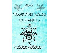 Diario dei Sogni Oceanico: 200 pag.con illustrazioni dell'artista Alonui (no IA) ispirate all'oceano e alle culture oceaniche. Attiva il tuo potere ... immaginazione e ascolto intuitivo.