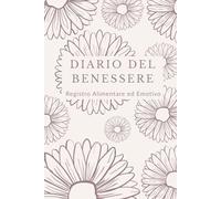 Diario del Benessere: Registro Alimentare ed Emotivo per Ritrovare Equilibrio (90 giorni)