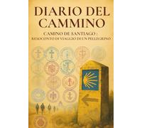Diario del Cammino: CAMINO DE SANTIAGO : Resoconto di viaggio di un pellegrino