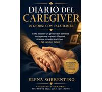 Diario del Caregiver - 90 Giorni con l'Alzheimer: Come assistere un genitore con demenza senza perdere se stessi: riflessioni, strategie e consigli pratici per i figli caregiver italiani