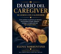 Diario del Caregiver - 90 Giorni con l'Alzheimer: Come assistere un genitore con demenza senza perdere se stessi: riflessioni, strategie e consigli pratici per i figli caregiver italiani