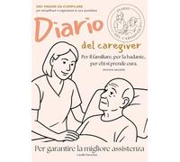 Diario del caregiver. Per il familiare, la badante, per chi si prende cura.