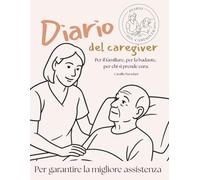 Diario del caregiver. Per il familiare, la badante, per chi si prende cura.
