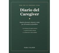 Diario del Caregiver: Registro farmaci, sintomi e visite per chi assiste un familiare - 100 pagine formato grande, con schede visita e rubrica contatti medici