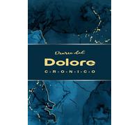 Diario del Dolore Cronico: Per il monitoraggio del dolore e dei sintomi quotidiani con facilità