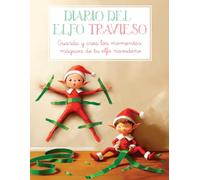 DIARIO DEL ELFO TRAVIESO: Guarda y crea los momentos mágicos de tu elfo navideño