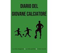 Diario del Giovane Calciatore: La mia stagione • Le mie partite • I miei ricordi (Diari Sportivi - I Miei Ricordi per Giovani Atleti)